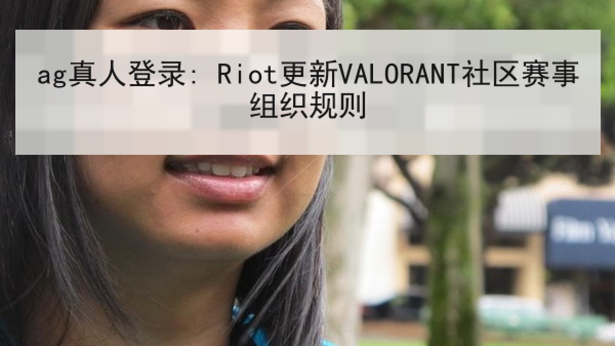 ag真人登录: Riot更新VALORANT社区赛事组织规则